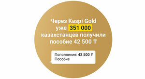 Через Kaspi Gold 351 тысяча казахстанцев получили пособие 42 500 тенге